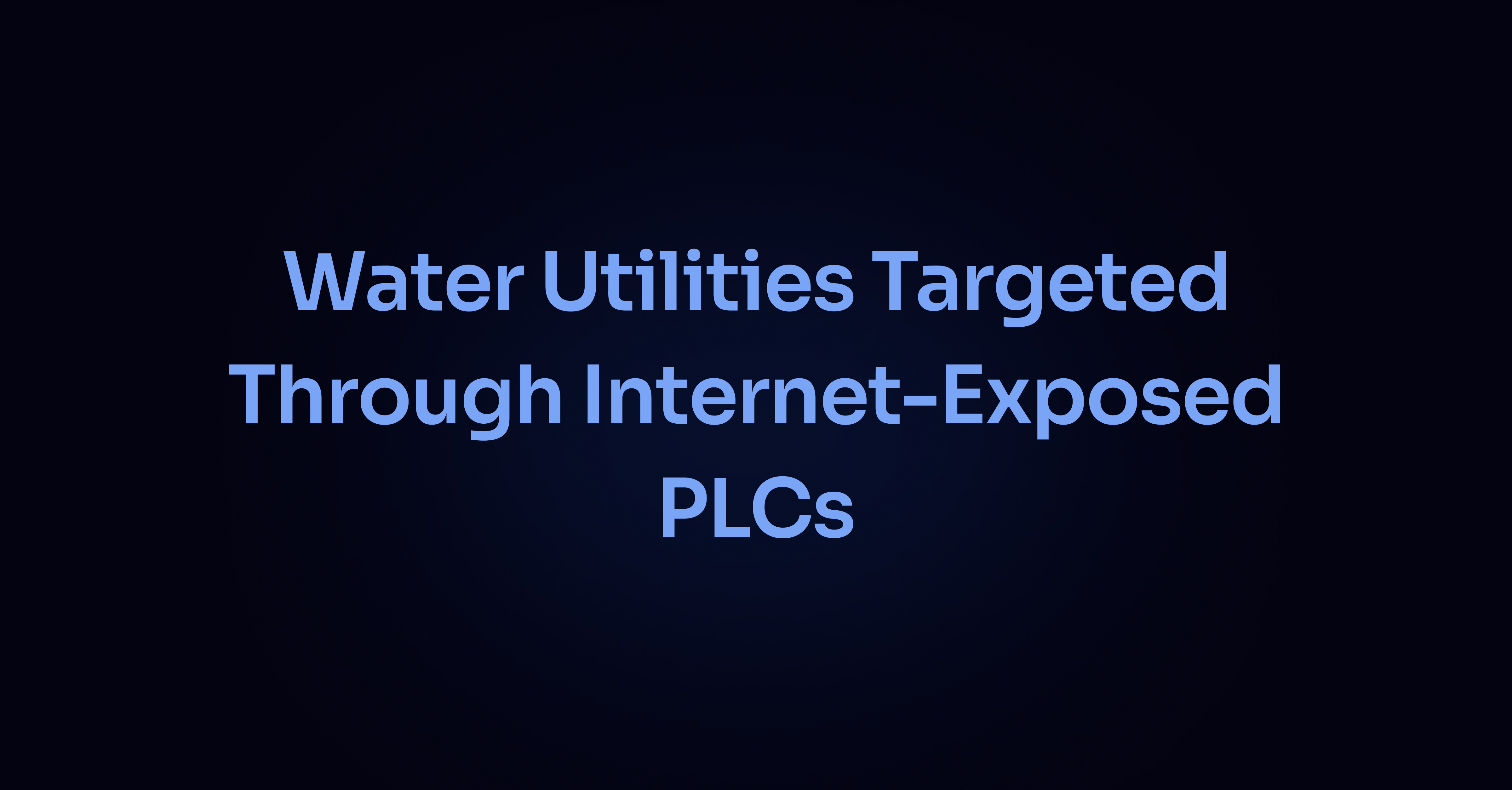 Cyberattacks Target Internet-Exposed PLCs at Water and Wastewater Utilities