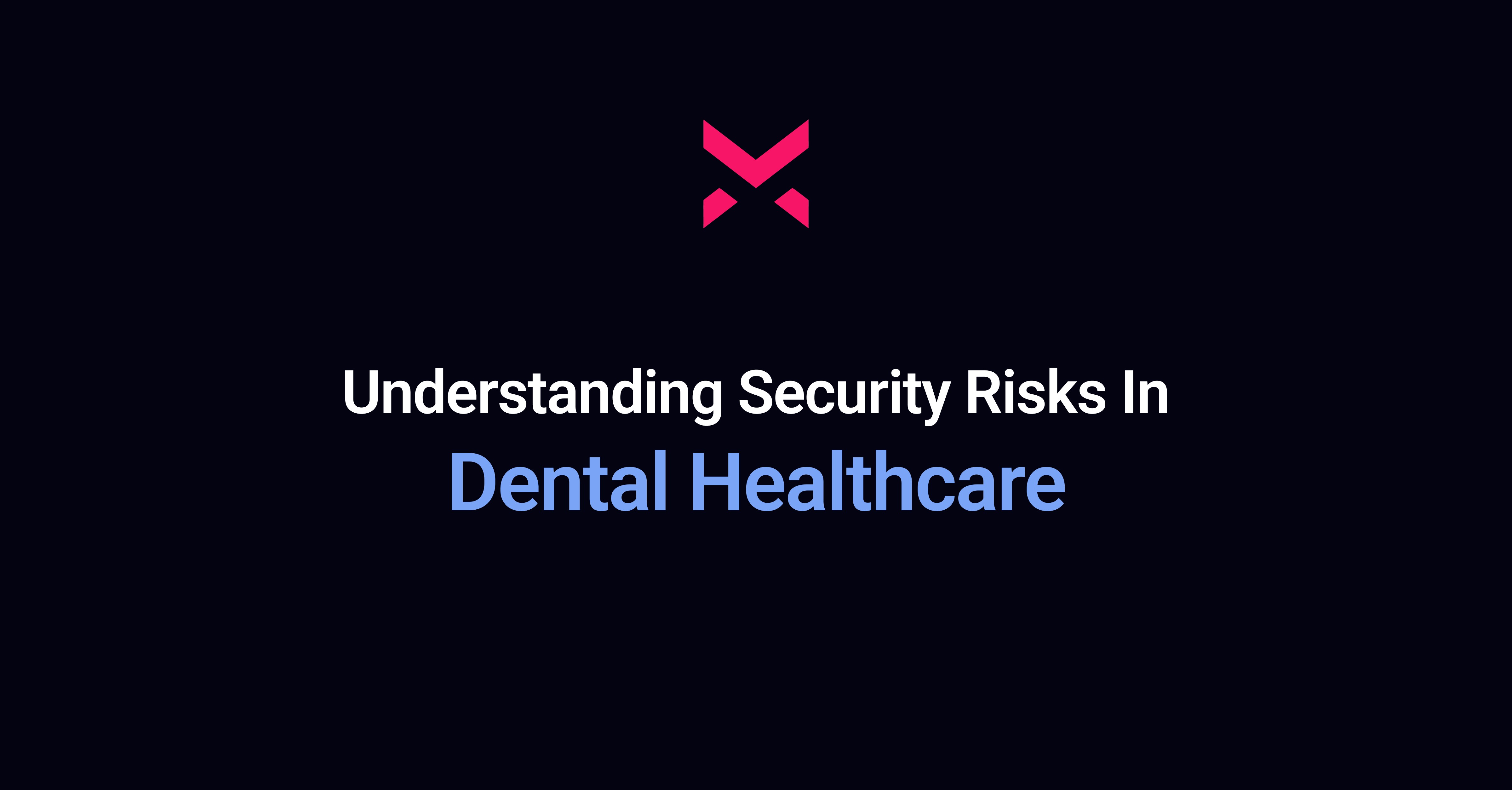 Understanding Security Risks in Dental Healthcare