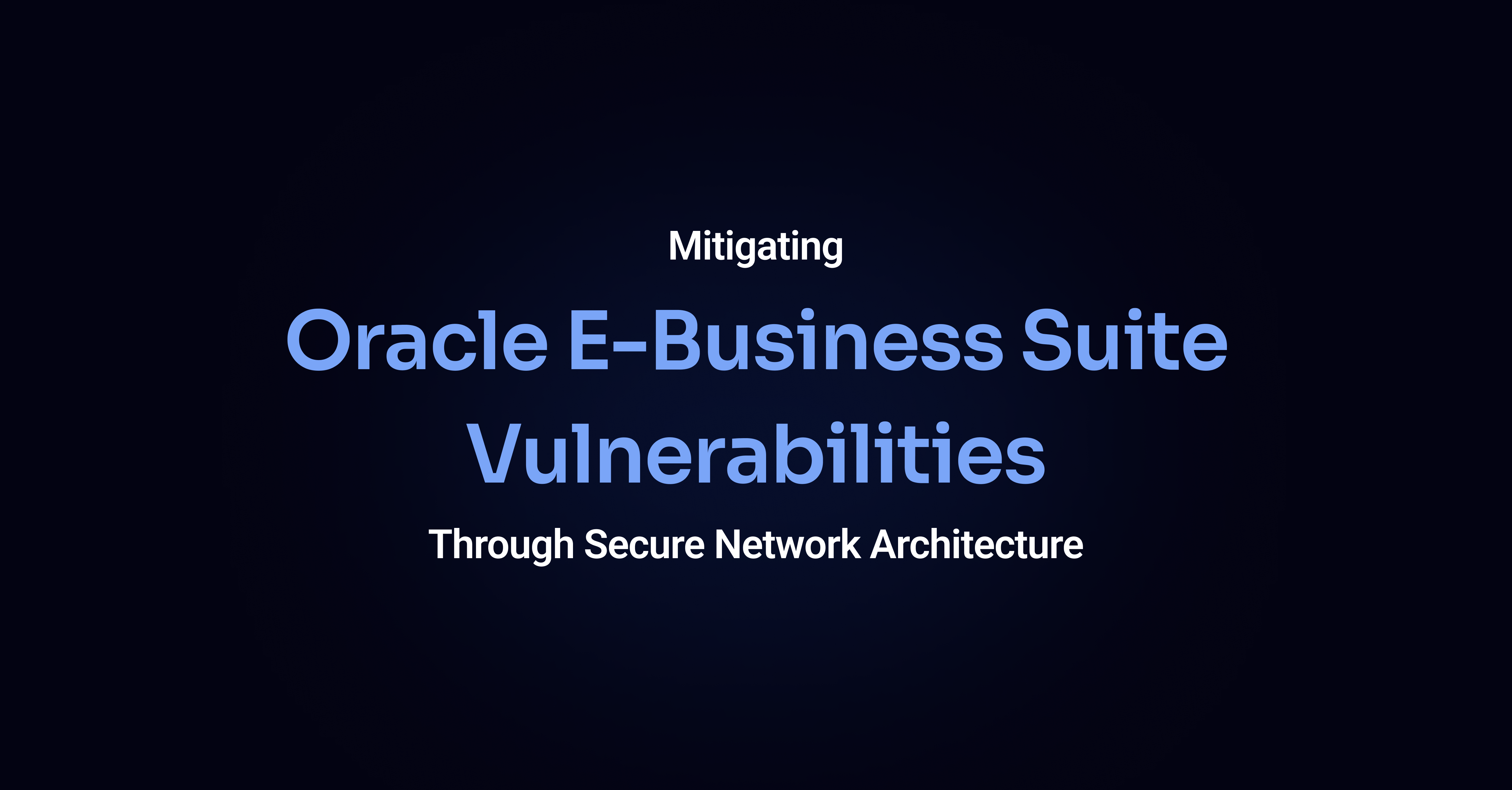 Mitigating Oracle E-Business Suite Vulnerabilities Through Secure Network Architecture