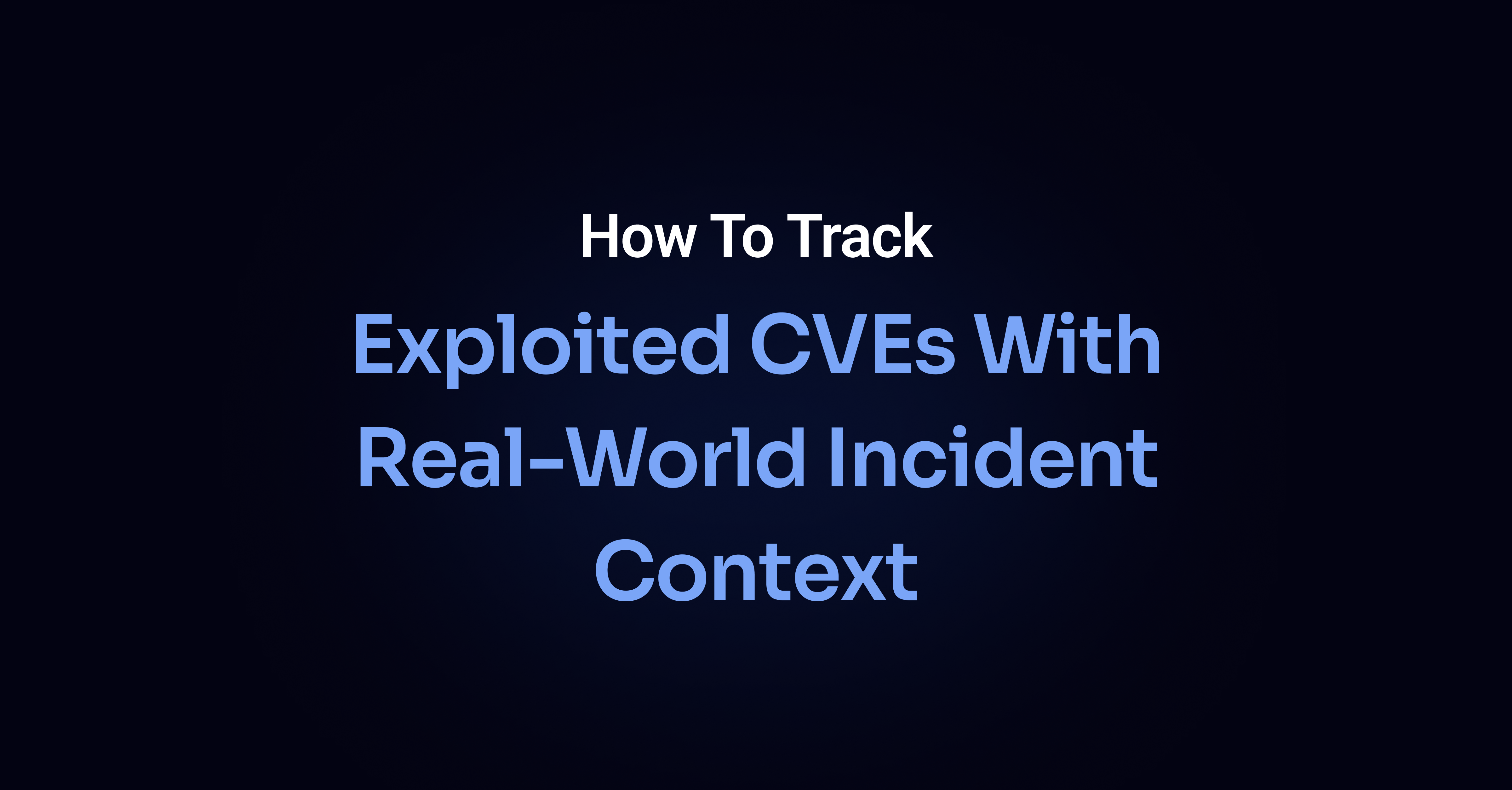 How To Track Exploited CVEs With Real-World Incident Context
