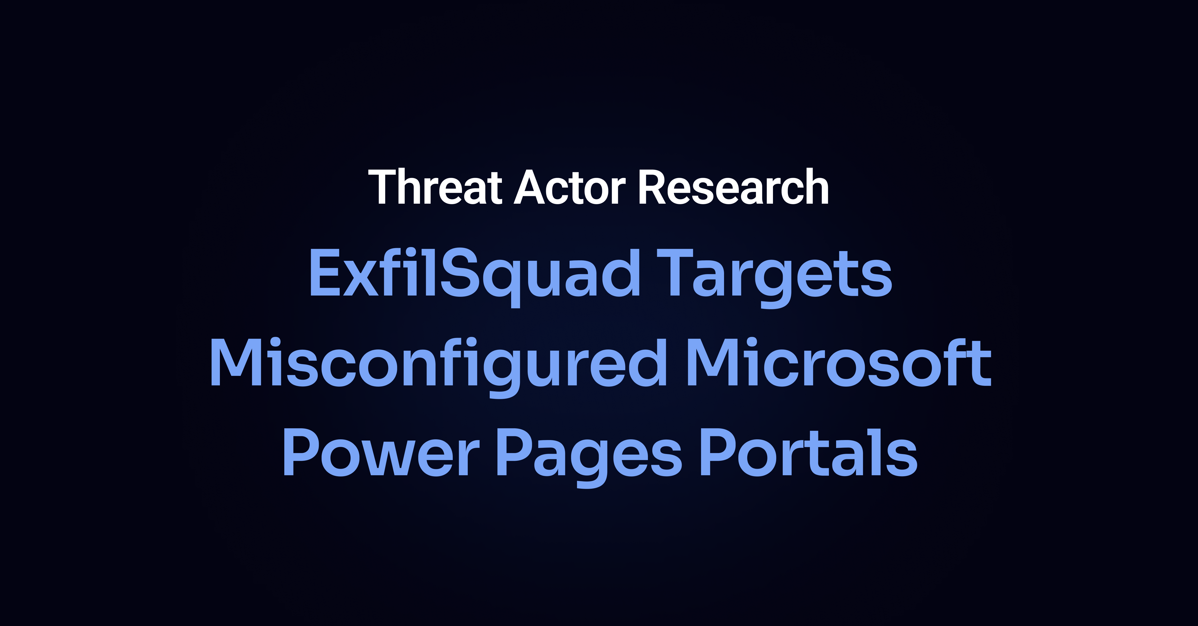 ExfilSquad Targets Misconfigured Microsoft Power Pages Portals