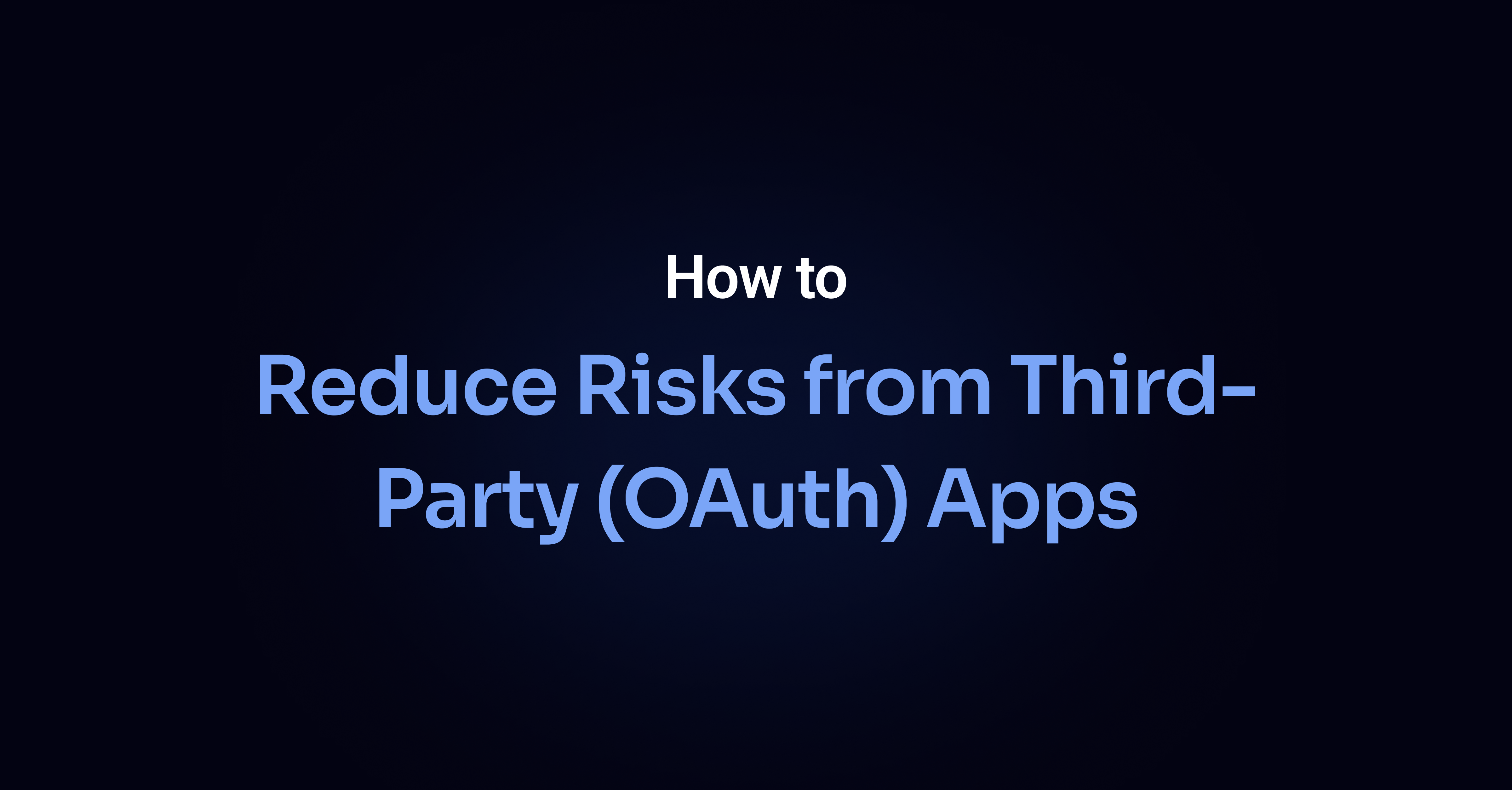 How to Reduce Risks from Third-Party (OAuth) Apps
