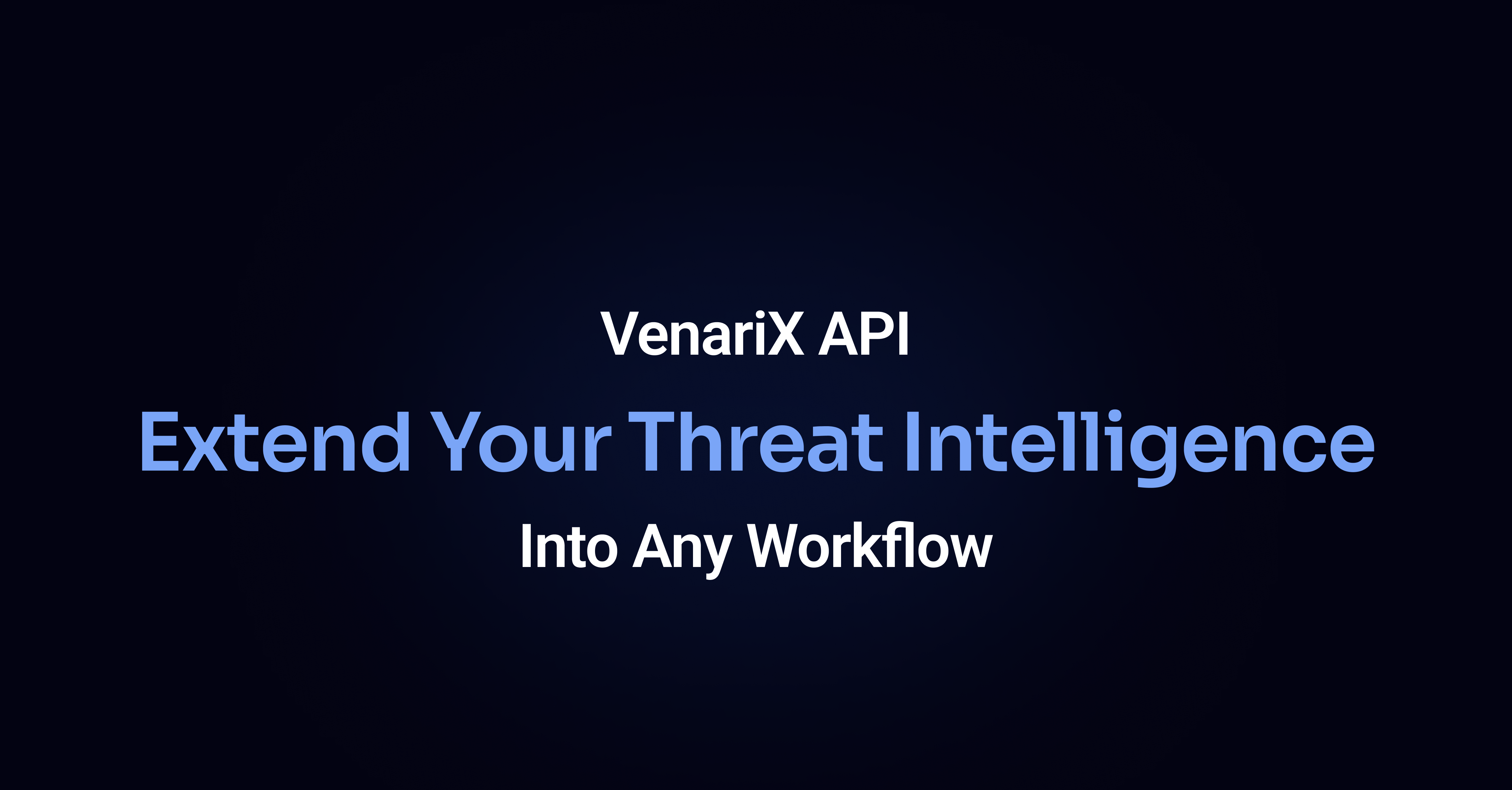 VenariX API: Extend Your Threat Intelligence into Any Workflow